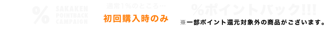 10% SAKAKEN POINTBACK CAMPAIGN 初回購入時のみ通常1％のところ10％ポイントバック!!!